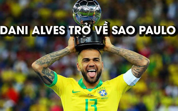 Dani Alves hồi hương thi đấu cho Sao Paulo