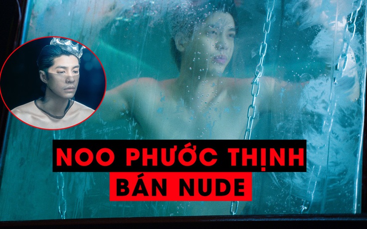 Noo Phước Thịnh bán nude trong MV mới khiến fan đứng ngồi không yên