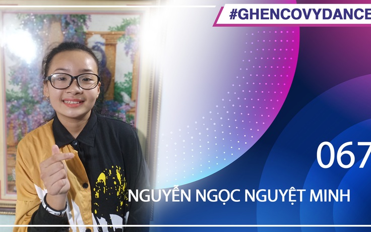 Nguyễn Ngọc Nguyệt Minh | SBD 067 | Bài thi Em nhảy Ghen Cô Vy