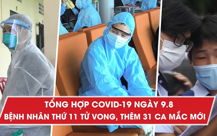 Tổng hợp tin Covid-19 ngày 9.8: Bệnh nhân thứ 11 tử vong, thêm 31 ca mắc mới