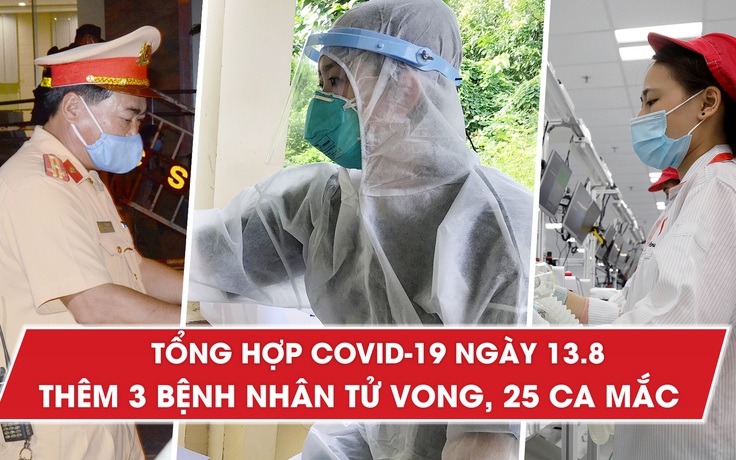 Tổng hợp tin Covid-19 ngày 13.8: 3 bệnh nhân tử vong, đau lòng giây phút chia ly giữa đại dịch