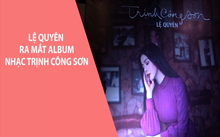 Lệ Quyên ấp ủ 20 năm mới dám ra album nhạc Trịnh