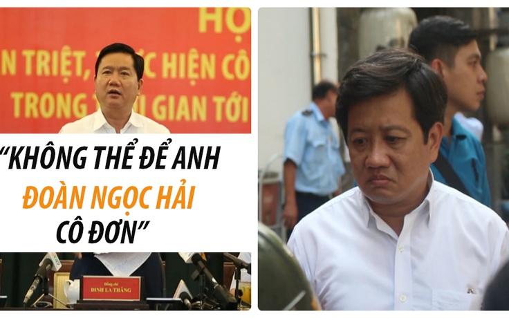 ​ Ông Đinh La Thăng: “Không thể để anh Đoàn Ngọc Hải cô đơn được“