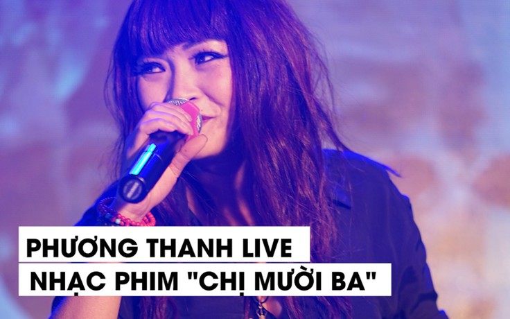 Phương Thanh hát live “cực đỉnh” nhạc phim “Chị Mười Ba”