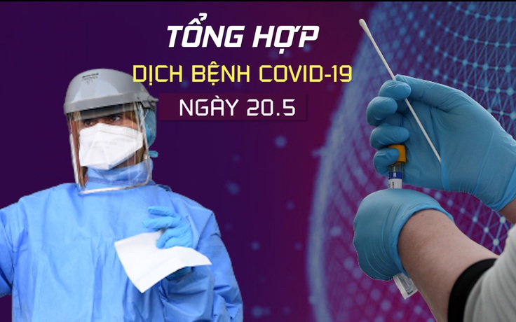 Tổng hợp tin dịch bệnh virus corona tối 20.5: Triển vọng cho cuộc đua vắc xin Covid-19