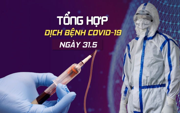 Virus corona tổng hợp tối 31.5: Thế giới vượt 6 triệu ca nhiễm, CNN ca ngợi cách Việt Nam chống dịch