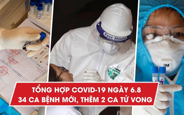 Tổng hợp tin Covid-19 tại Việt Nam ngày 6.8: Thêm 34 bệnh nhân mới, 2 ca tử vong