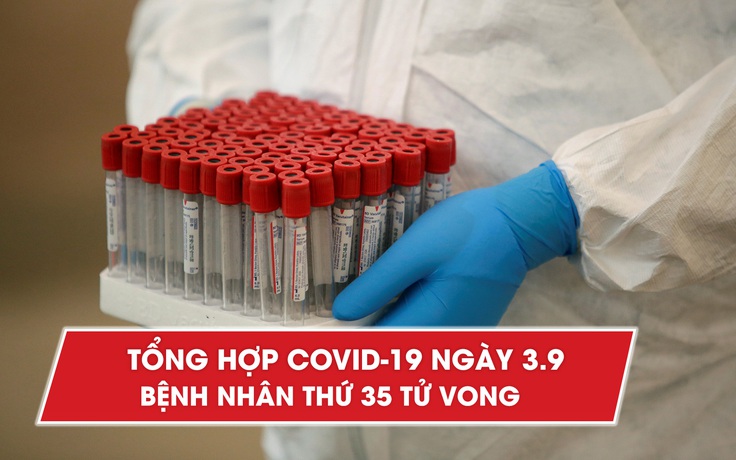 Tổng hợp Covid-19 ngày 3.9: Thêm bệnh nhân tử vong, nhiều ca đang nguy kịch