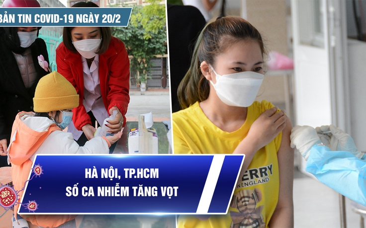 Bản tin Covid-19 ngày 20.2: Cả nước 47.200 ca | Số ca nhiễm ở Hà Nội, TP.HCM tăng vọt