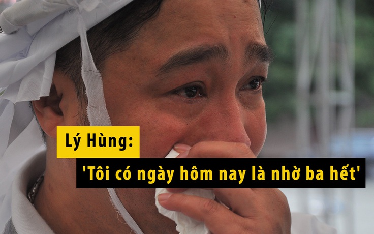 Lý Hùng: 'Tôi có ngày hôm nay là nhờ ba hết'