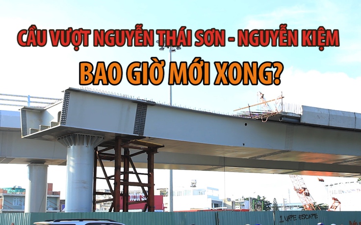 Cầu vượt Nguyễn Thái Sơn - Nguyễn Kiệm bao giờ mới làm xong?