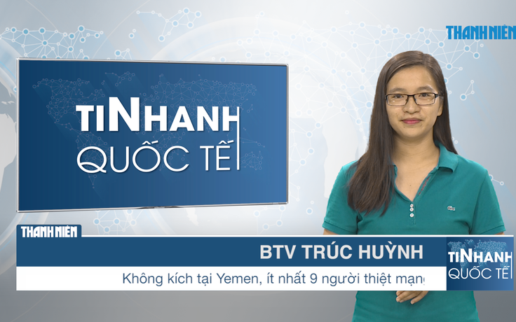 Bản tin Tin Nhanh Quốc tế số ngày 17.8