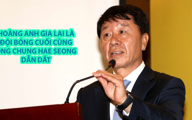 HAGL là đội bóng cuối cùng ông Chung Hae Seong dẫn dắt