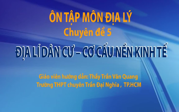 Ôn thi THPT 2018 môn Địa lý - CĐ 5: Địa lý dân cư - Cơ cấu nền kinh tế Việt Nam
