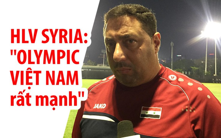 HLV của Syria đã nghiên cứu kỹ và đánh giá cao Olympic Việt Nam