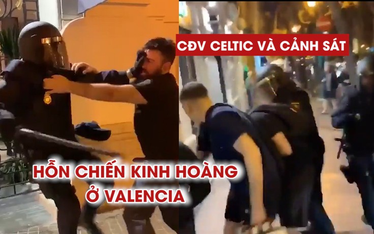 CĐV Celtic và cảnh sát hỗn chiến kinh hoàng ở Valencia