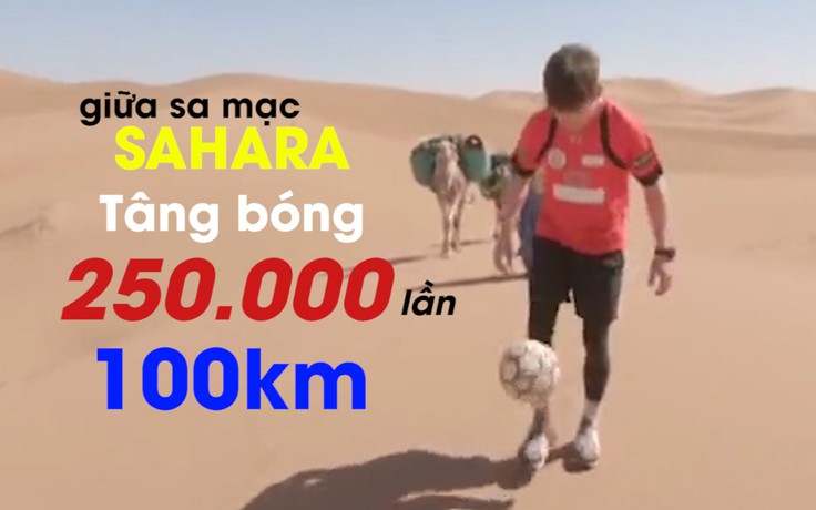 Tâng bóng 250 ngàn lần trong 100km tại sa mạc Sahara