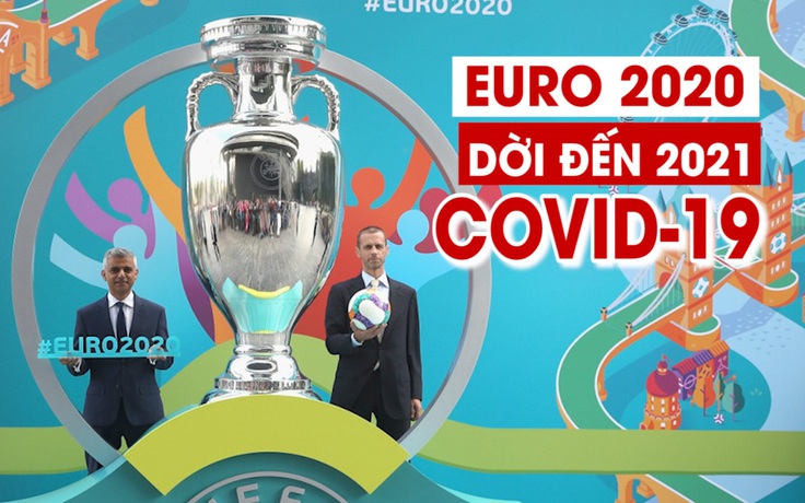 Nóng: Euro 2020 chính thức bị hoãn sang năm 2021 vì dịch Covid-19