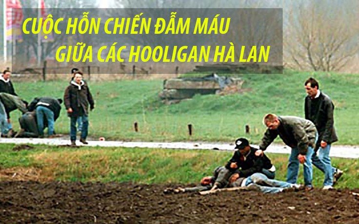 Ngày này năm ấy (23.3): Ngày đẫm máu của hooligan Hà Lan