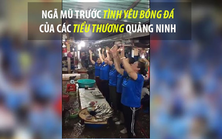 Ngã mũ trước tình yêu bóng đá của tiểu thương Quảng Ninh