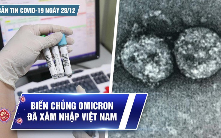 Bản tin Covid-19 ngày 28.12: Cả nước 14.440 ca | Biến chủng Omicron đã xâm nhập Việt Nam