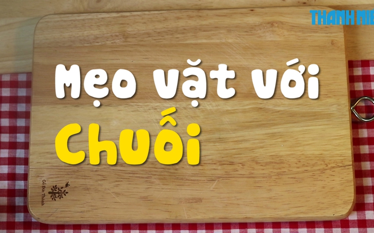 Mẹo làm đẹp da, đuổi rệp, làm sạch bóng đồ da, đồ bạc, làm mềm thịt nướng với Chuối