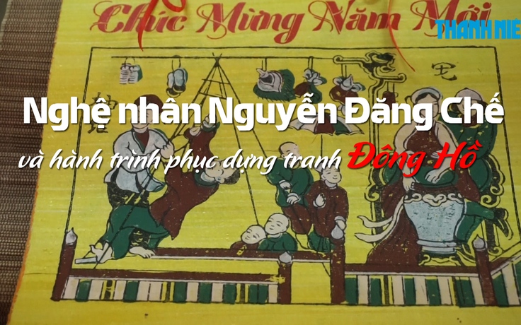 Nghệ nhân Nguyễn Đăng Chế với hành trình phục dựng tranh Đông Hồ