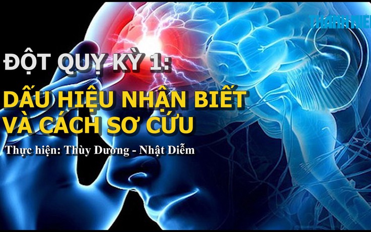 Đột quỵ kỳ 1: Dấu hiệu nhận biết và cách sơ cứu