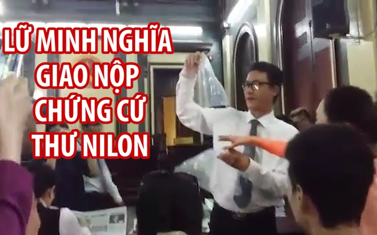 Lữ Minh Nghĩa giao nộp chứng cứ thư nilon