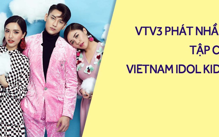 VTV3 phát sóng nhầm tập cũ Vietnam Idol Kids