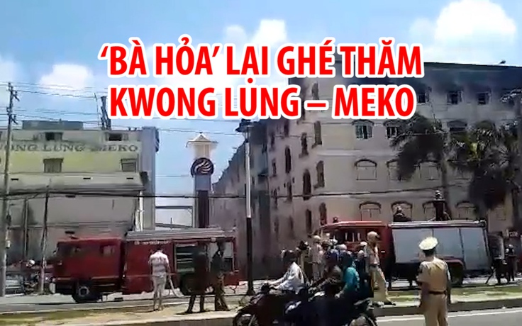 'Bà hỏa' lại ghé thăm Kwong Lung – Meko sau vụ cháy lịch sử