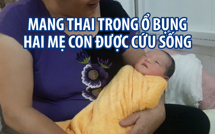 Cứu sống hai mẹ con trong ca bệnh mang thai trong ổ bụng