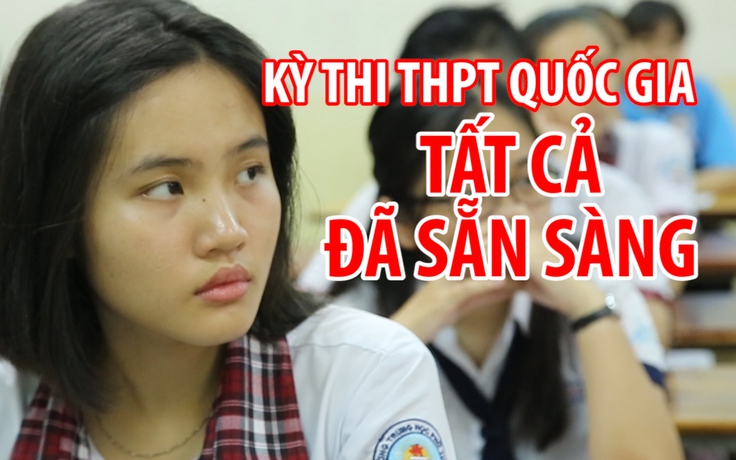 Kỳ thi THPT quốc gia: Tất cả đã sẵn sàng