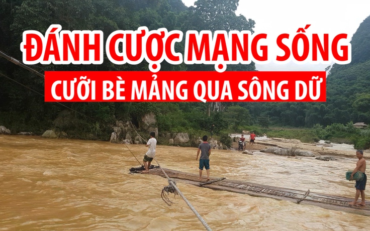 Khiếp đảm cảnh dân miền núi cưỡi bè mảng qua sông mùa lũ