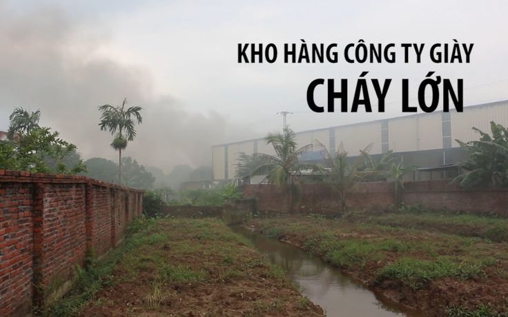 Kho hàng công ty giày rộng hàng ngàn mét vuông cháy lớn