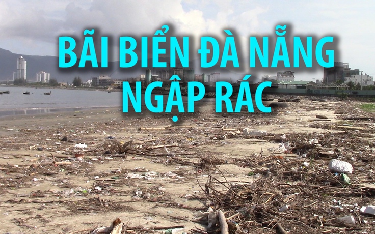 Không còn nhận ra bãi biển Đà Nẵng vì ngập trong rác