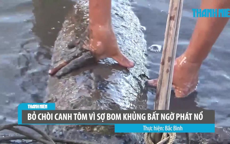 Bỏ chòi canh tôm vì sợ bom khủng bất ngờ phát nổ