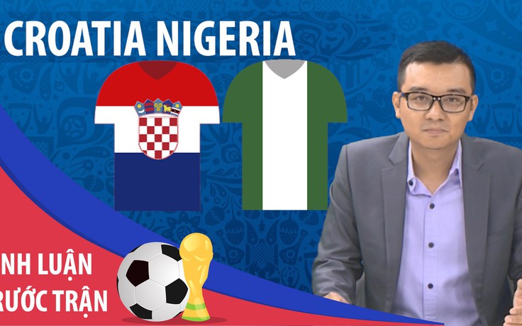 [DỰ ĐOÁN] Croatia - Nigeria, cuộc chiến giữa sân