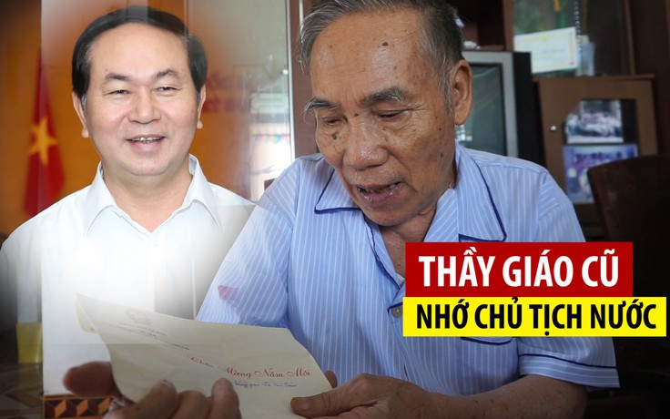 Thầy giáo cũ nhớ Chủ tịch nước: “Có nghĩa với thầy, năm nào cũng về thăm“