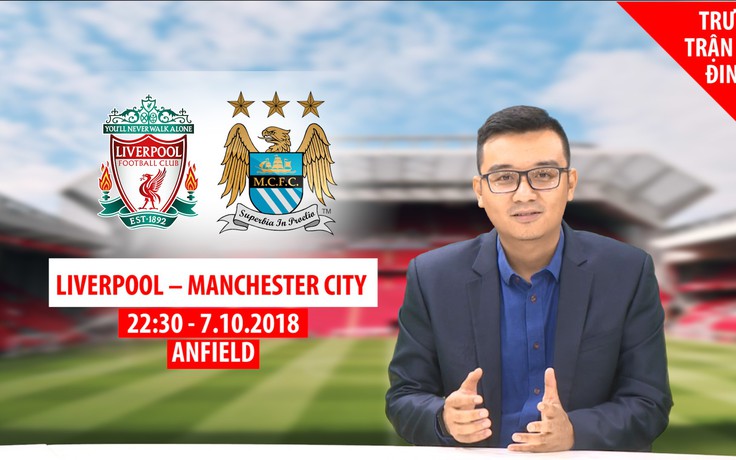 [TRƯỚC TRẬN CẦU ĐINH] Liverpool - Manchester City, cơn mưa bàn thắng?