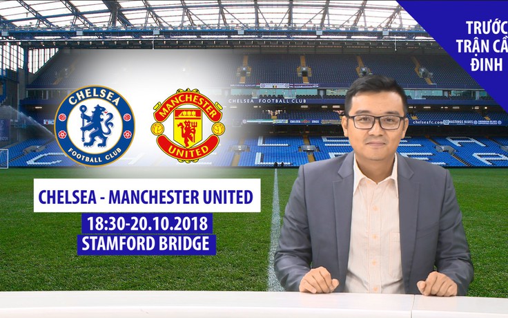 [TRƯỚC TRẬN CẦU ĐINH] Chelsea – Manchester United