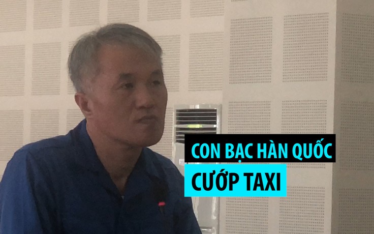 Người Hàn Quốc cướp taxi ở Đà Nẵng vì đói rét sau trận đánh bạc xuyên Việt