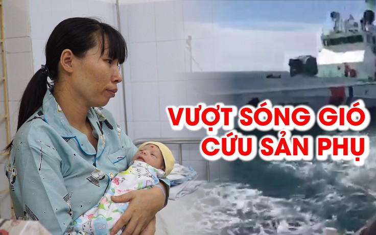 Vượt biển ra Bạch Long Vĩ cứu sản phụ vỡ ối 30 tiếng, rau tiền đạo