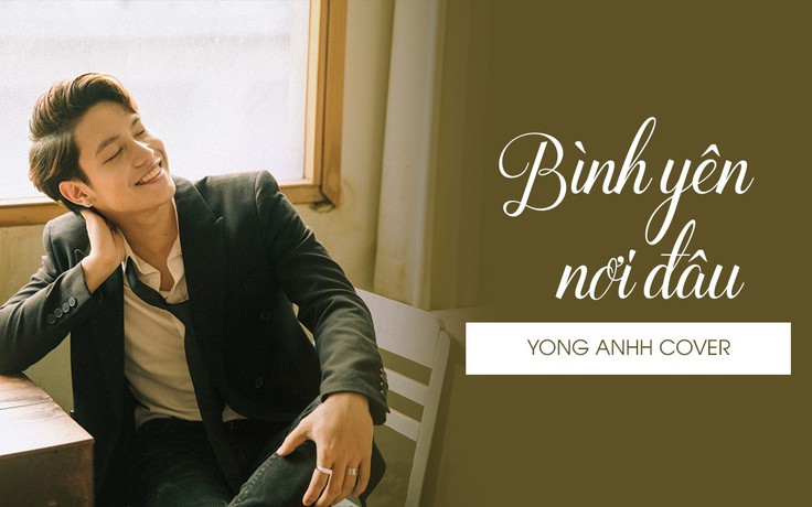 Yong Anhh cover “Bình yên nơi đâu” của Sơn Tùng M-TP hay bất ngờ