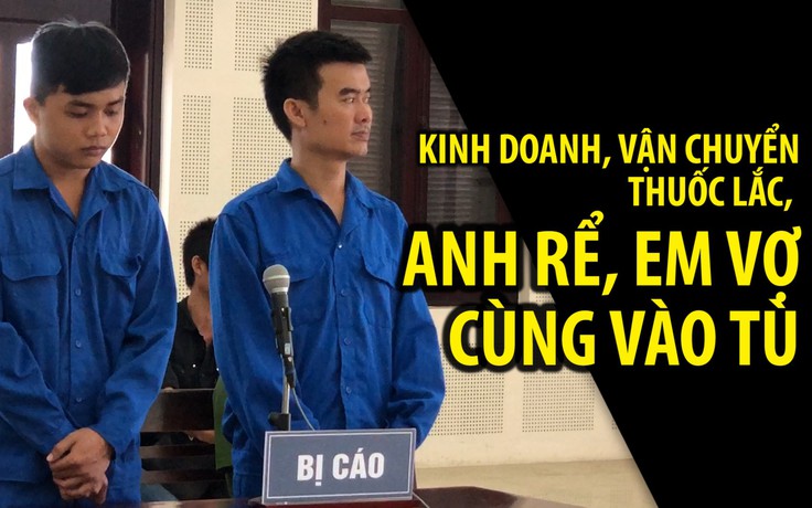 Anh rể kinh doanh thuốc lắc, em vợ làm người vận chuyển, lãnh án 14-20 năm tù