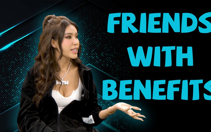 Minh Tú tiết lộ những bí mật cực thú vị về “friends with benefits”