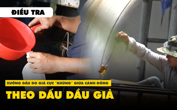 Xưởng dầu giả cực “khủng” giữa cánh đồng – Kỳ 2: Theo dấu