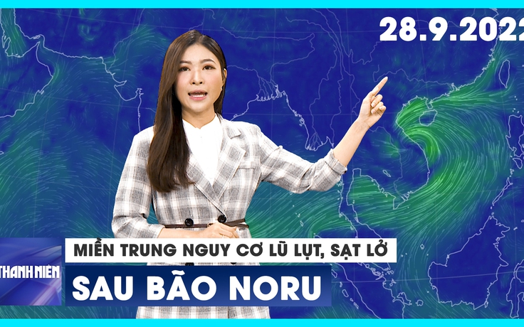 Miền Trung nguy cơ lũ lụt, sạt lở vì mưa cực lớn sau bão Noru