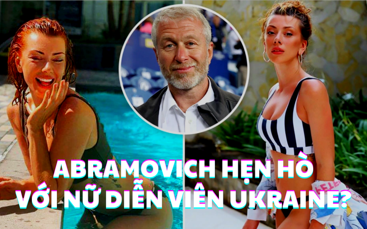 Đang gặp khó với Chelsea, Abramovich dính tin đồn bí mật hẹn hò diễn viên người Ukraine