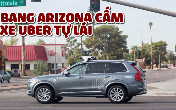 Đến bây giờ bang Arizona mới cấm thử nghiệm xe Uber tự lái!